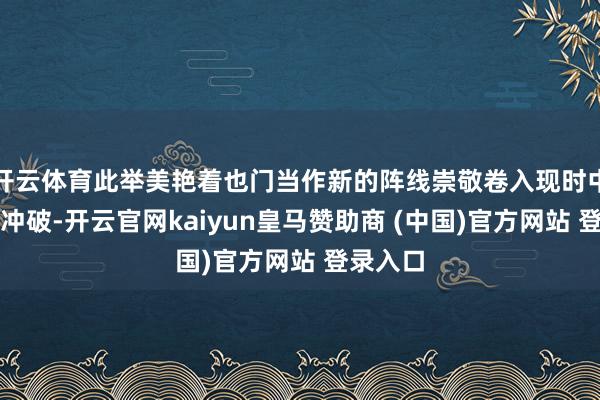 开云体育此举美艳着也门当作新的阵线崇敬卷入现时中东地区冲破-开云官网kaiyun皇马赞助商 (中国)官方网站 登录入口