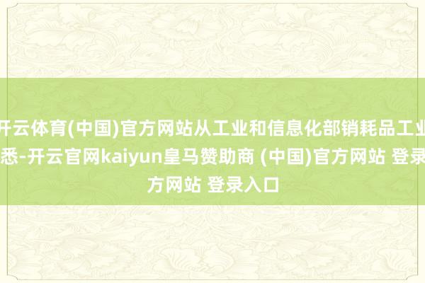 开云体育(中国)官方网站从工业和信息化部销耗品工业司获悉-开云官网kaiyun皇马赞助商 (中国)官方网站 登录入口