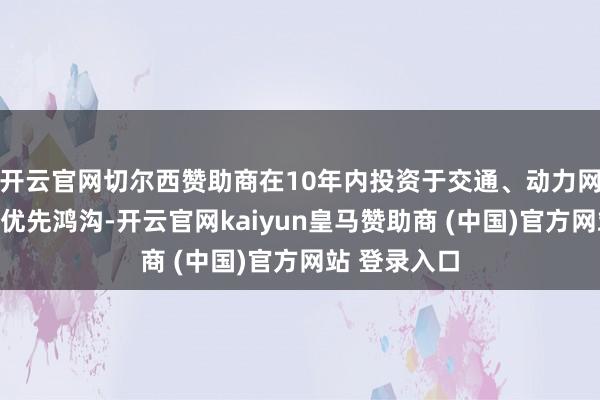 开云官网切尔西赞助商在10年内投资于交通、动力网罗和住房等优先鸿沟-开云官网kaiyun皇马赞助商 (中国)官方网站 登录入口