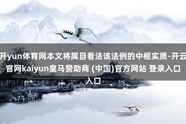 开yun体育网本文将属目看法该法例的中枢实质-开云官网kaiyun皇马赞助商 (中国)官方网站 登录入口