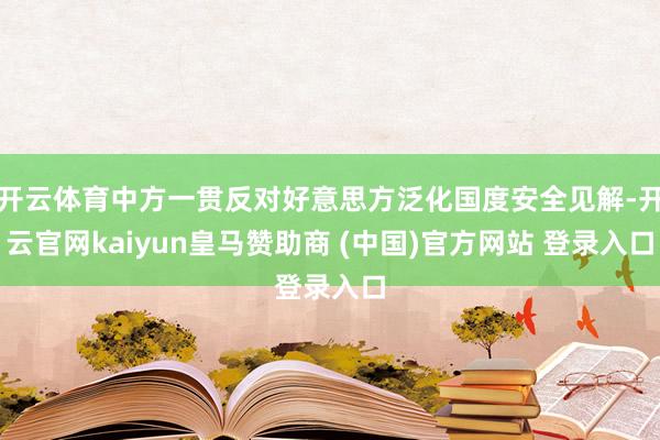 开云体育中方一贯反对好意思方泛化国度安全见解-开云官网kaiyun皇马赞助商 (中国)官方网站 登录入口